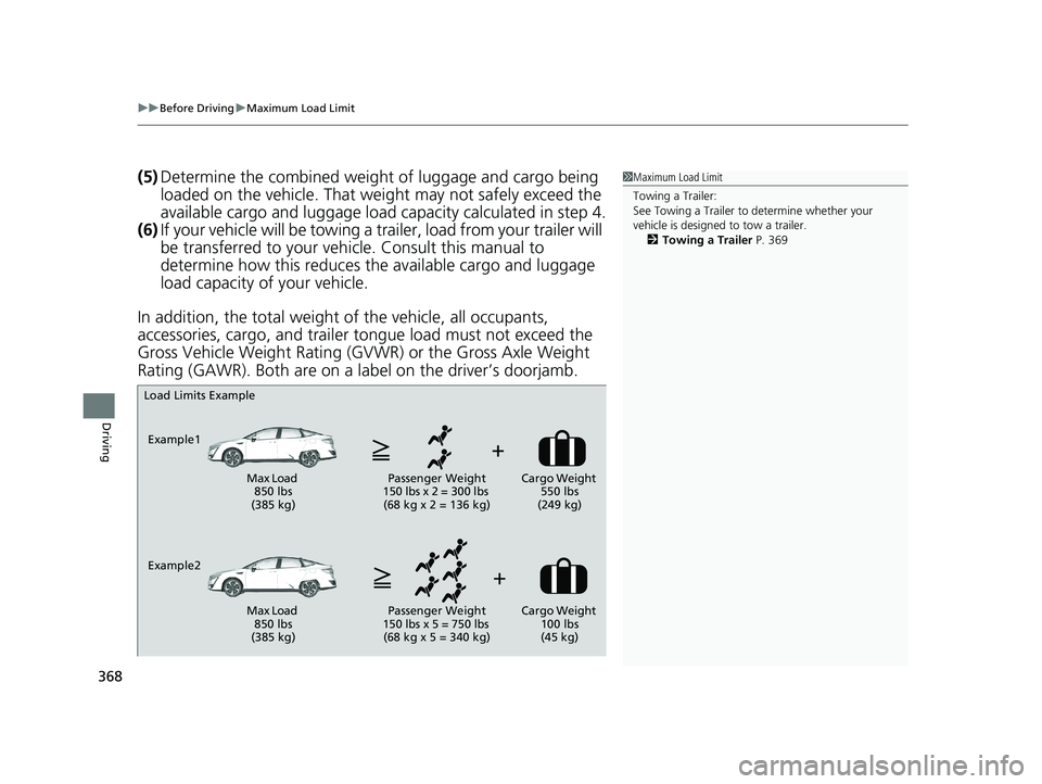 HONDA CLARITY FUEL CELL 2020  Owners Manual (in English) uuBefore Driving uMaximum Load Limit
368
Driving
(5) Determine the combined weight  of luggage and cargo being 
loaded on the vehicle. That we ight may not safely exceed the 
available cargo and lugga
