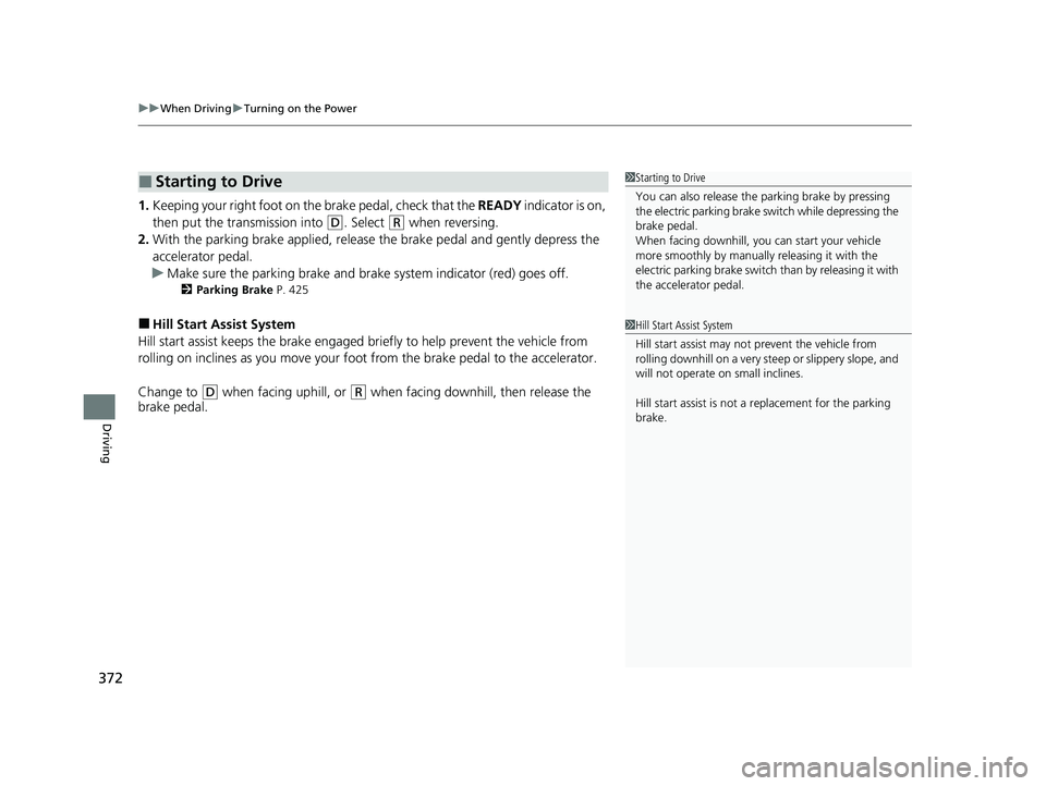 HONDA CLARITY FUEL CELL 2020 Owners Manual (in English) uuWhen Driving uTurning on the Power
372
Driving
1. Keeping your right foot on the brake pedal, check that the READY indicator is on,
then put the tra nsmission into
(D. Select (R when reversing.
2 HONDA CLARITY FUEL CELL 2020 Owners Manual (in English) uuWhen Driving uTurning on the Power
372
Driving
1. Keeping your right foot on the brake pedal, check that the READY indicator is on,
then put the tra nsmission into
(D. Select (R when reversing.
2
