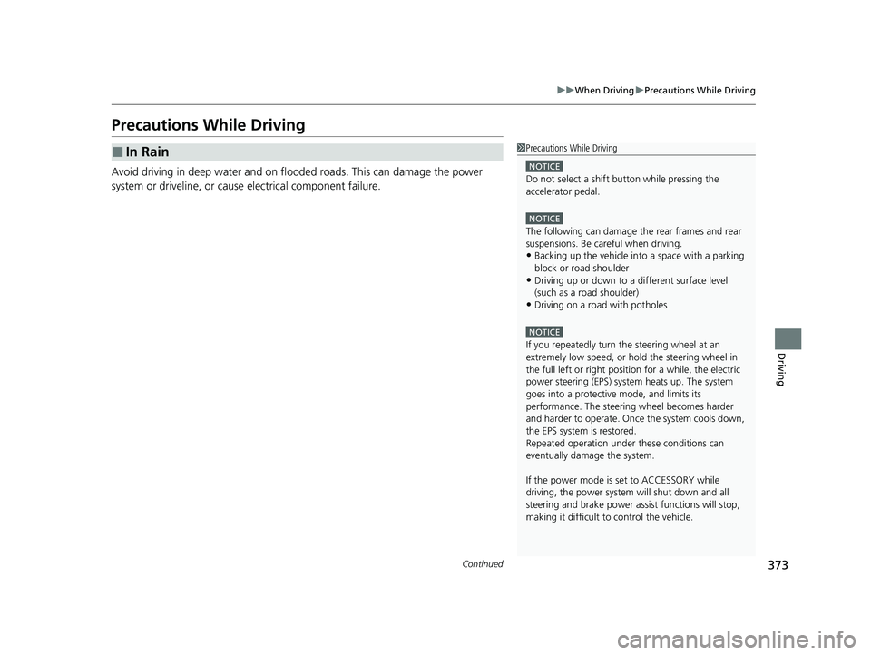 HONDA CLARITY FUEL CELL 2020 Owners Manual (in English) 373
uuWhen Driving uPrecautions While Driving
Continued
Driving
Precautions While Driving
Avoid driving in deep water and on flooded roads. This can damage the power
system or driveline, or caus e el HONDA CLARITY FUEL CELL 2020 Owners Manual (in English) 373
uuWhen Driving uPrecautions While Driving
Continued
Driving
Precautions While Driving
Avoid driving in deep water and on flooded roads. This can damage the power
system or driveline, or caus e el