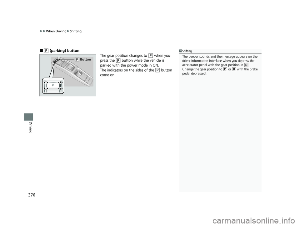 HONDA CLARITY FUEL CELL 2020 Owners Manual (in English) uuWhen Driving uShifting
376
Driving
■(P (parking) button
The gear position changes to
(P when you
press the
(P button while the vehicle is
parked with the power mode in ON.
The indicators on t HONDA CLARITY FUEL CELL 2020 Owners Manual (in English) uuWhen Driving uShifting
376
Driving
■(P (parking) button
The gear position changes to
(P when you
press the
(P button while the vehicle is
parked with the power mode in ON.
The indicators on t