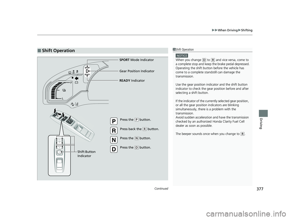 HONDA CLARITY FUEL CELL 2020 Owners Manual (in English) Continued377
uuWhen Driving uShifting
Driving
■Shift Operation1Shift Operation
NOTICE
When you change (D to (R and vice versa, come to
a complete stop and keep the brake pedal depressed.
Operating HONDA CLARITY FUEL CELL 2020 Owners Manual (in English) Continued377
uuWhen Driving uShifting
Driving
■Shift Operation1Shift Operation
NOTICE
When you change (D to (R and vice versa, come to
a complete stop and keep the brake pedal depressed.
Operating