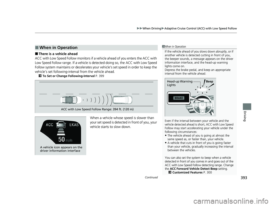 HONDA CLARITY FUEL CELL 2020 Owners Manual (in English) Continued393
uuWhen Driving uAdaptive Cruise Control (ACC) with Low Speed Follow
Driving
■There is a vehicle ahead
ACC with Low Speed Follow monitors if a vehicle ahead of you enters the ACC with
L HONDA CLARITY FUEL CELL 2020 Owners Manual (in English) Continued393
uuWhen Driving uAdaptive Cruise Control (ACC) with Low Speed Follow
Driving
■There is a vehicle ahead
ACC with Low Speed Follow monitors if a vehicle ahead of you enters the ACC with
L