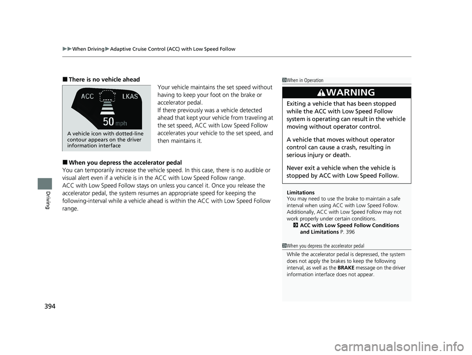 HONDA CLARITY FUEL CELL 2020  Owners Manual (in English) uuWhen Driving uAdaptive Cruise Control (ACC) with Low Speed Follow
394
Driving
■There is no vehicle ahead
Your vehicle maintains the set speed without 
having to keep your foot on the brake or 
acc