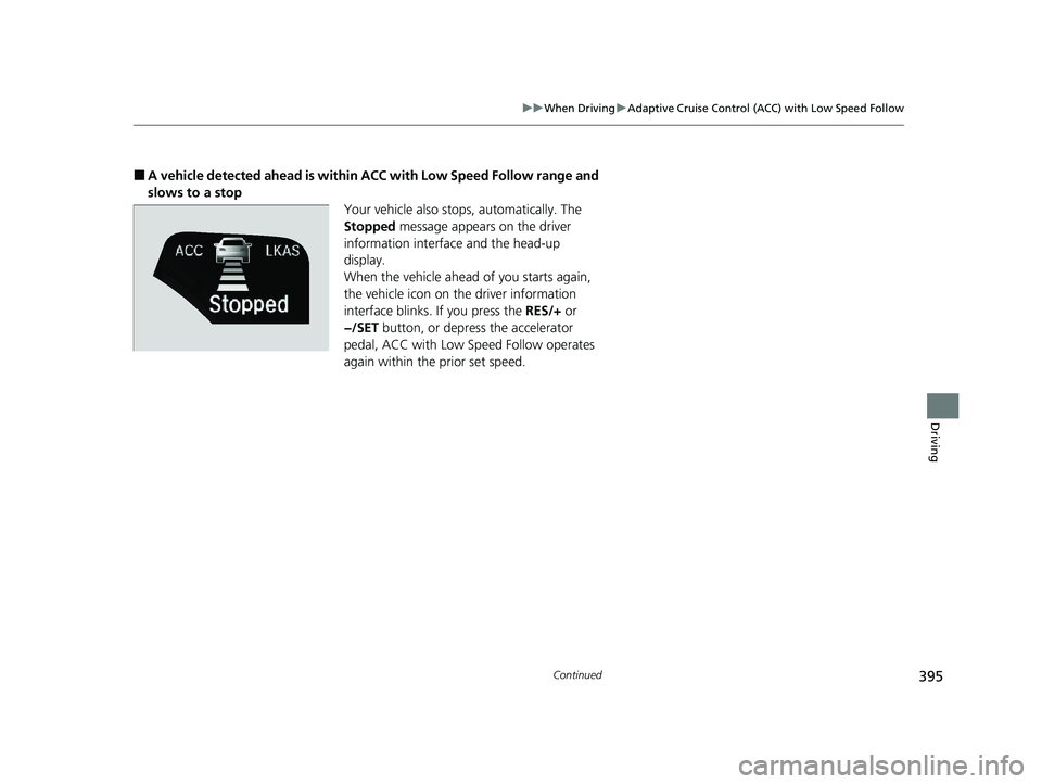 HONDA CLARITY FUEL CELL 2020 Owners Manual (in English) 395
uuWhen Driving uAdaptive Cruise Control (ACC) with Low Speed Follow
Continued
Driving
■A vehicle detected ahead is within ACC with Low Speed Follow range and
slows to a stop Your vehicle also HONDA CLARITY FUEL CELL 2020 Owners Manual (in English) 395
uuWhen Driving uAdaptive Cruise Control (ACC) with Low Speed Follow
Continued
Driving
■A vehicle detected ahead is within ACC with Low Speed Follow range and
slows to a stop Your vehicle also