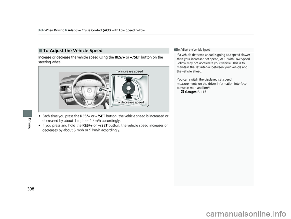 HONDA CLARITY FUEL CELL 2020 Owners Manual (in English) uuWhen Driving uAdaptive Cruise Control (ACC) with Low Speed Follow
398
Driving
Increase or decrease the vehicle speed using the RES/+ or −/SET button on the
steering wheel.
• Each time you pre HONDA CLARITY FUEL CELL 2020 Owners Manual (in English) uuWhen Driving uAdaptive Cruise Control (ACC) with Low Speed Follow
398
Driving
Increase or decrease the vehicle speed using the RES/+ or −/SET button on the
steering wheel.
• Each time you pre