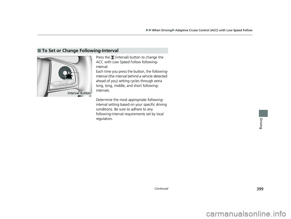 HONDA CLARITY FUEL CELL 2020 Owners Manual (in English) 399
uuWhen Driving uAdaptive Cruise Control (ACC) with Low Speed Follow
Continued
Driving
Press the (interval) button to change the
ACC with Low Speed Follow following-
interval.
Each time you pres HONDA CLARITY FUEL CELL 2020 Owners Manual (in English) 399
uuWhen Driving uAdaptive Cruise Control (ACC) with Low Speed Follow
Continued
Driving
Press the (interval) button to change the
ACC with Low Speed Follow following-
interval.
Each time you pres