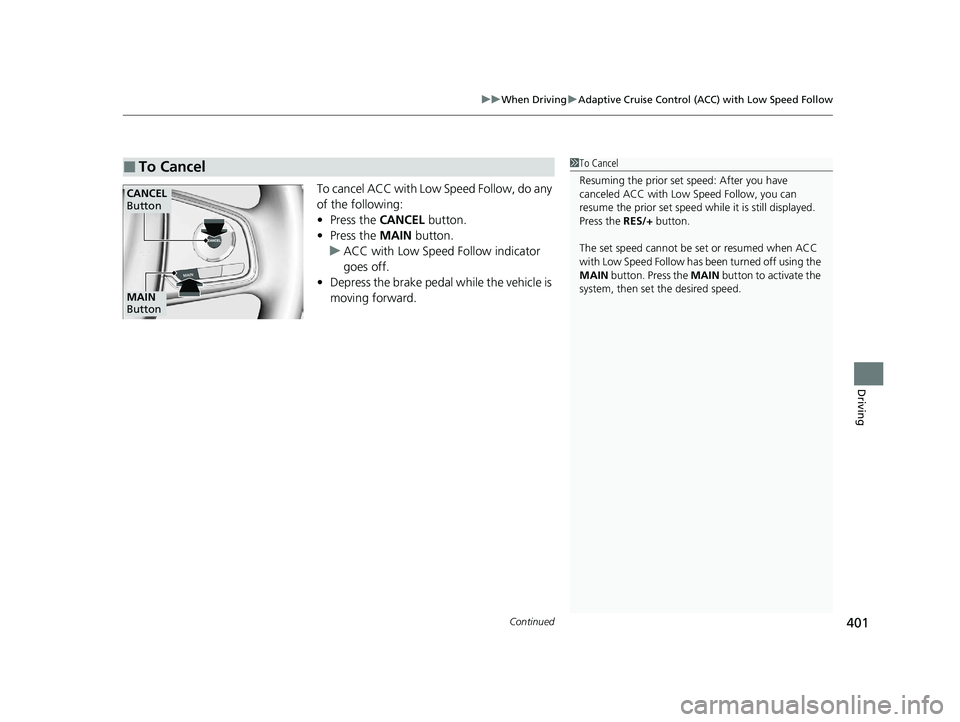 HONDA CLARITY FUEL CELL 2020 Owners Manual (in English) Continued401
uuWhen Driving uAdaptive Cruise Control (ACC) with Low Speed Follow
Driving
To cancel ACC with Low Speed Follow, do any
of the following:
• Press the CANCEL button.
• Press the MAI HONDA CLARITY FUEL CELL 2020 Owners Manual (in English) Continued401
uuWhen Driving uAdaptive Cruise Control (ACC) with Low Speed Follow
Driving
To cancel ACC with Low Speed Follow, do any
of the following:
• Press the CANCEL button.
• Press the MAI