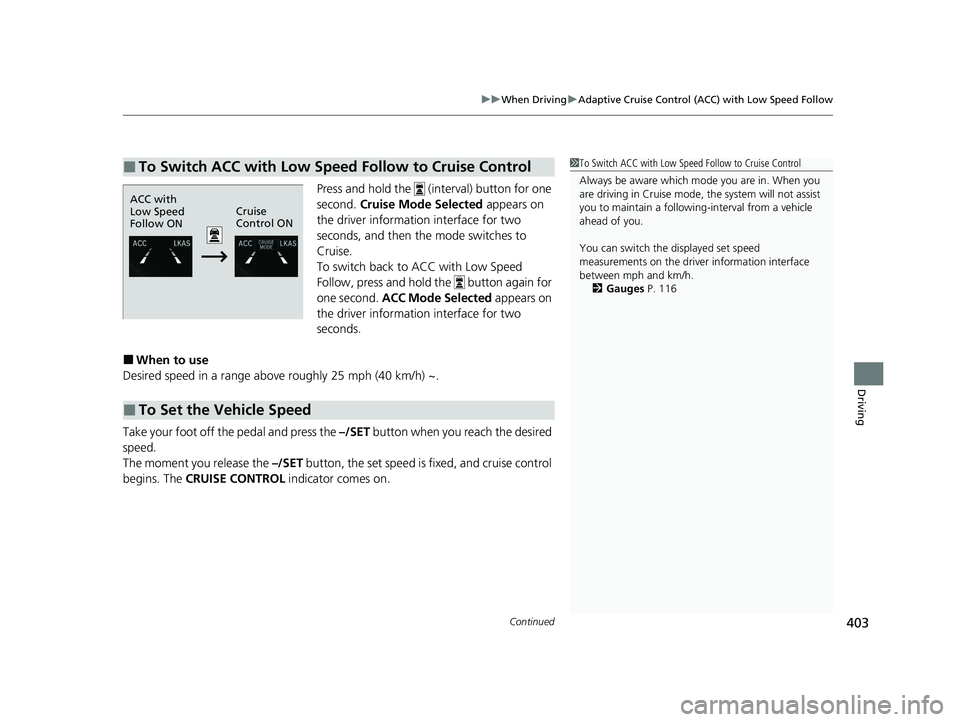 HONDA CLARITY FUEL CELL 2020 Owners Manual (in English) Continued403
uuWhen Driving uAdaptive Cruise Control (ACC) with Low Speed Follow
Driving
Press and hold the (interval) button for one
second. Cruise Mode Selected appears on
the driver informati HONDA CLARITY FUEL CELL 2020 Owners Manual (in English) Continued403
uuWhen Driving uAdaptive Cruise Control (ACC) with Low Speed Follow
Driving
Press and hold the (interval) button for one
second. Cruise Mode Selected appears on
the driver informati