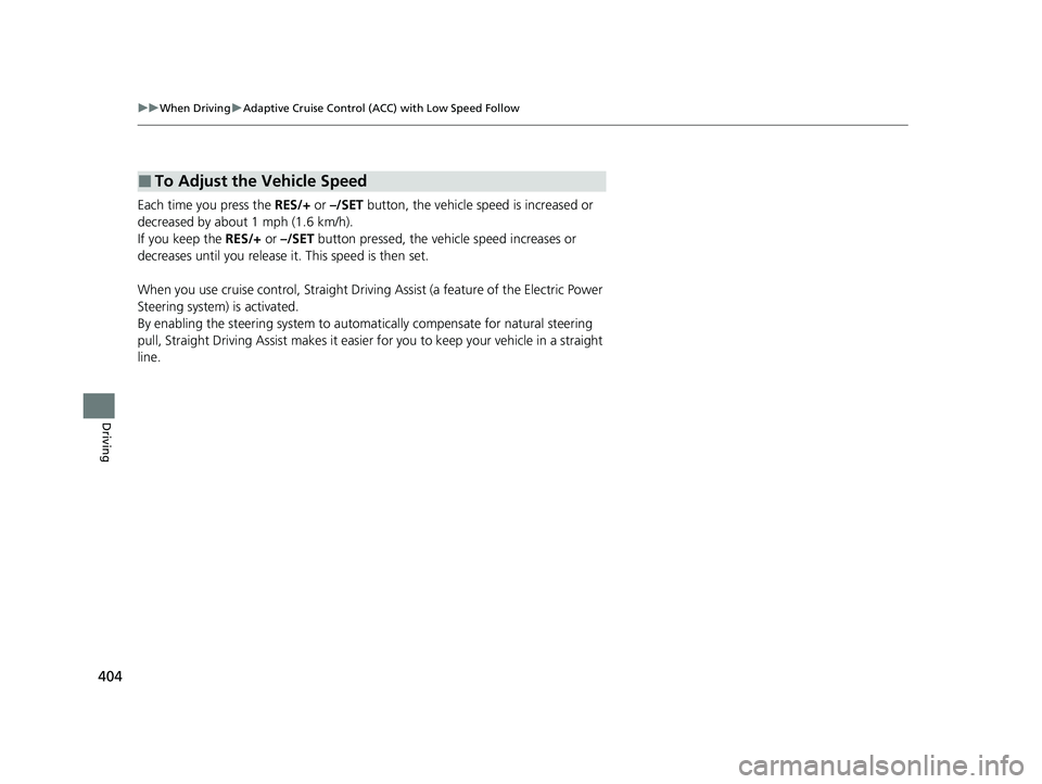 HONDA CLARITY FUEL CELL 2020 Owners Manual (in English) 404
uuWhen Driving uAdaptive Cruise Control (ACC) with Low Speed Follow
Driving
Each time you press the RES/+ or –/SET button, the vehicle sp eed is increased or
decreased by about 1 mph (1.6 km/h HONDA CLARITY FUEL CELL 2020 Owners Manual (in English) 404
uuWhen Driving uAdaptive Cruise Control (ACC) with Low Speed Follow
Driving
Each time you press the RES/+ or –/SET button, the vehicle sp eed is increased or
decreased by about 1 mph (1.6 km/h
