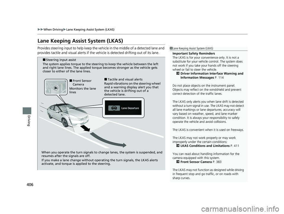 HONDA CLARITY FUEL CELL 2020  Owners Manual (in English) 406
uuWhen Driving uLane Keeping Assist System (LKAS)
Driving
Lane Keeping Assist System (LKAS)
Provides steering input to help keep the vehicle in the middle of a detected lane and 
provides tactile 