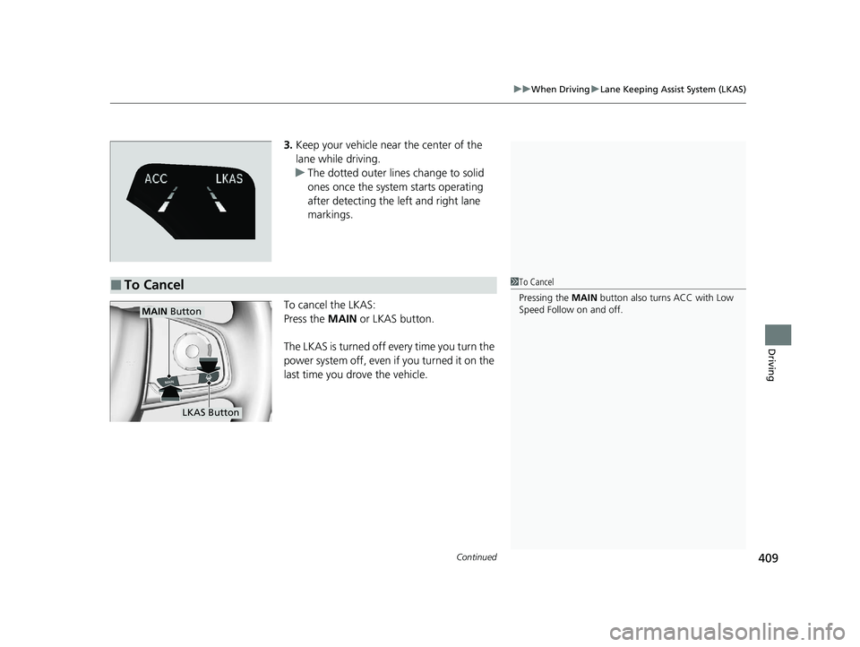 HONDA CLARITY FUEL CELL 2020   (in English) Service Manual Continued409
uuWhen Driving uLane Keeping Assist System (LKAS)
Driving
3. Keep your vehicle near the center of the 
lane while driving.
u The dotted outer lines change to solid 
ones once the system s