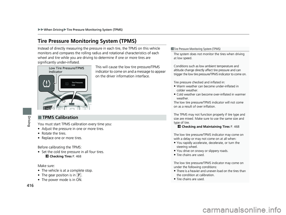 HONDA CLARITY FUEL CELL 2020  Owners Manual (in English) 416
uuWhen Driving uTire Pressure Monitoring System (TPMS)
Driving
Tire Pressure Monitoring System (TPMS)
Instead of directly measuring the pressu re in each tire, the TPMS on this vehicle 
monitors a