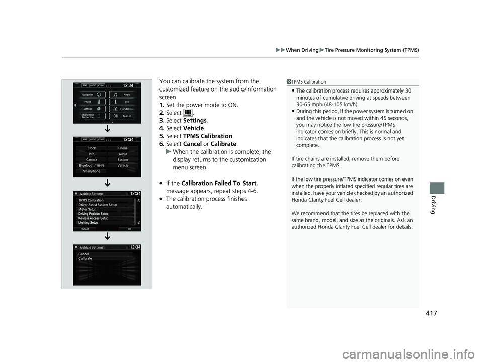 HONDA CLARITY FUEL CELL 2020 Owners Manual (in English) 417
uuWhen Driving uTire Pressure Monitoring System (TPMS)
Driving
You can calibrate the system from the
customized feature on the audio/information
screen.
1. Set the power mode to ON.
2. Select . HONDA CLARITY FUEL CELL 2020 Owners Manual (in English) 417
uuWhen Driving uTire Pressure Monitoring System (TPMS)
Driving
You can calibrate the system from the
customized feature on the audio/information
screen.
1. Set the power mode to ON.
2. Select .