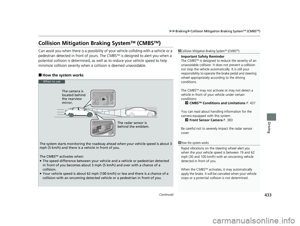 HONDA CLARITY FUEL CELL 2020   (in English) Owners Guide 433
uuBraking uCollision Mitigation Braking SystemTM (CMBSTM)
Continued
Driving
Collision Mitigation Braking SystemTM (CMBSTM)
Can assist you when there is a possibility of your vehicle colliding with