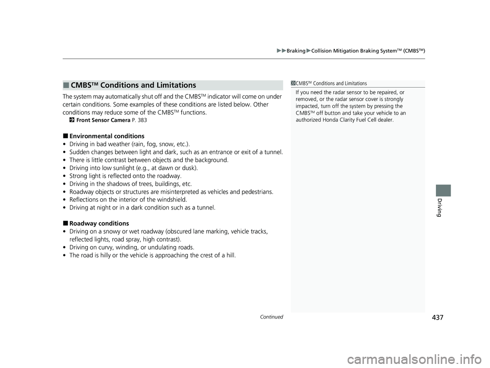 HONDA CLARITY FUEL CELL 2020  Owners Manual (in English) Continued437
uuBraking uCollision Mitigation Braking SystemTM (CMBSTM)
Driving
The system may automatically shut off and the CMBSTM indicator will come on under 
certain conditions. Some examples of t