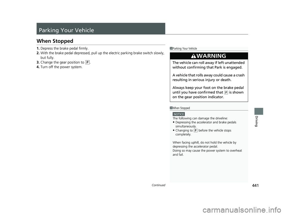HONDA CLARITY FUEL CELL 2020  Owners Manual (in English) 441Continued
Driving
Parking Your Vehicle
When Stopped
1.Depress the brake pedal firmly.
2. With the brake pedal depresse d, pull up the electric parking brake switch slowly, 
but fully.
3. Change the