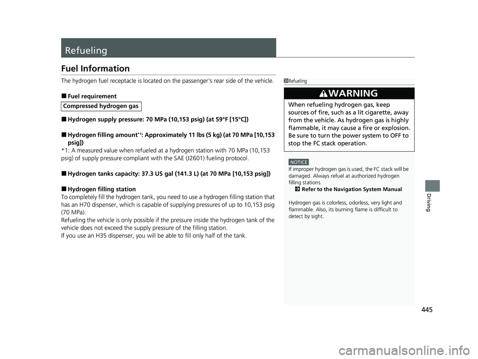 HONDA CLARITY FUEL CELL 2020   (in English) Owners Guide 445
Driving
Refueling
Fuel Information
The hydrogen fuel receptacle is located on the passenger’s rear side of the vehicle.
■Fuel requirement
■Hydrogen supply pressure: 70 MPa (10,153 psig) (at 