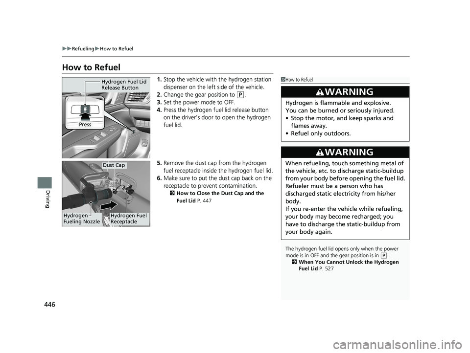 HONDA CLARITY FUEL CELL 2020  Owners Manual (in English) 446
uuRefueling uHow to Refuel
Driving
How to Refuel
1. Stop the vehicle with  the hydrogen station 
dispenser on the left side of the vehicle.
2. Change the gear position to 
(P.
3. Set the power mod