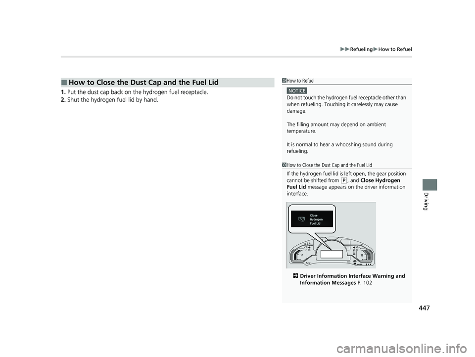 HONDA CLARITY FUEL CELL 2020  Owners Manual (in English) 447
uuRefueling uHow to Refuel
Driving
1. Put the dust cap back on th e hydrogen fuel receptacle.
2. Shut the hydrogen fuel lid by hand.
■How to Close the Dust Cap and the Fuel Lid1How to Refuel
NOT