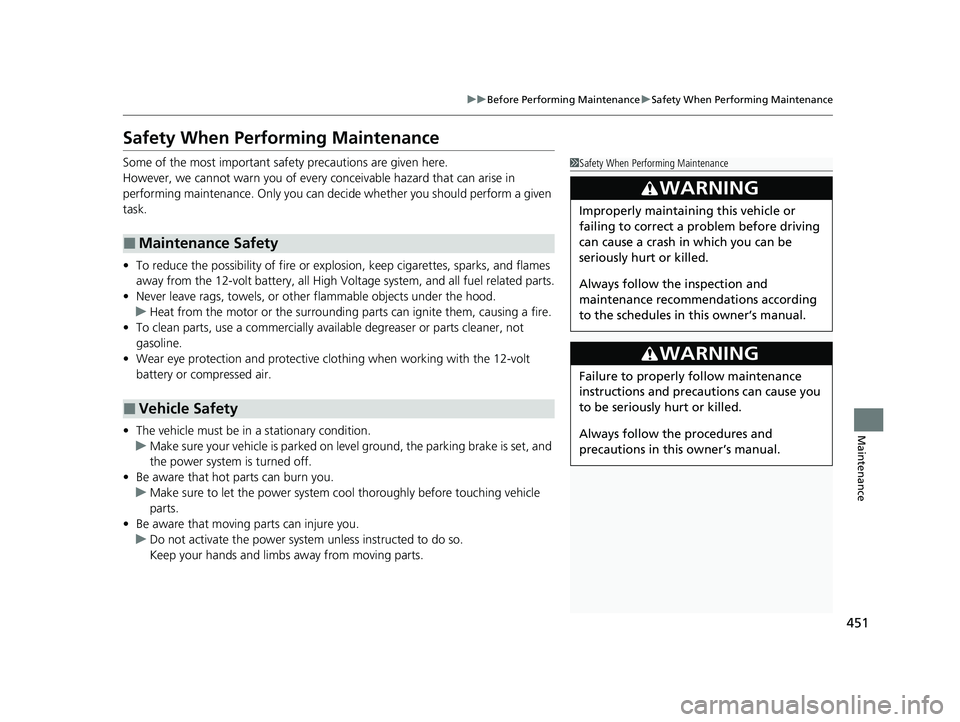 HONDA CLARITY FUEL CELL 2020   (in English) User Guide 451
uuBefore Performing Maintenance uSafety When Performing Maintenance
Maintenance
Safety When Performing Maintenance
Some of the most important safe ty precautions are given here.
However, we cannot