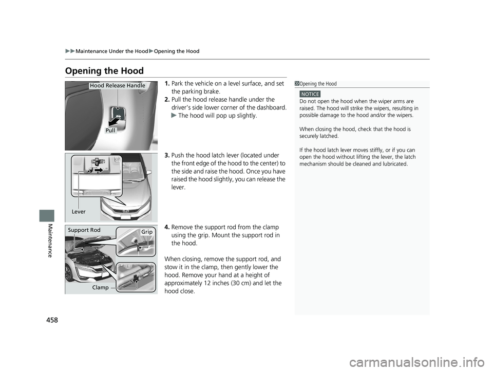 HONDA CLARITY FUEL CELL 2020 Owners Manual (in English) 458
uuMaintenance Under the Hood uOpening the Hood
Maintenance
Opening the Hood
1. Park the vehicle on a level surface, and set
the parking brake.
2. Pull the hood release handle under the
driver’ HONDA CLARITY FUEL CELL 2020 Owners Manual (in English) 458
uuMaintenance Under the Hood uOpening the Hood
Maintenance
Opening the Hood
1. Park the vehicle on a level surface, and set
the parking brake.
2. Pull the hood release handle under the
driver’