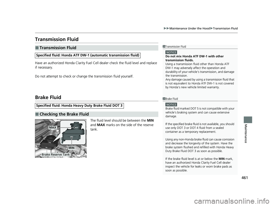 HONDA CLARITY FUEL CELL 2020  Owners Manual (in English) 461
uuMaintenance Under the Hood uTransmission Fluid
Maintenance
Transmission Fluid
Have an authorized Honda Clarity Fuel Cell  dealer check the fluid level and replace 
if necessary.
Do not attempt t