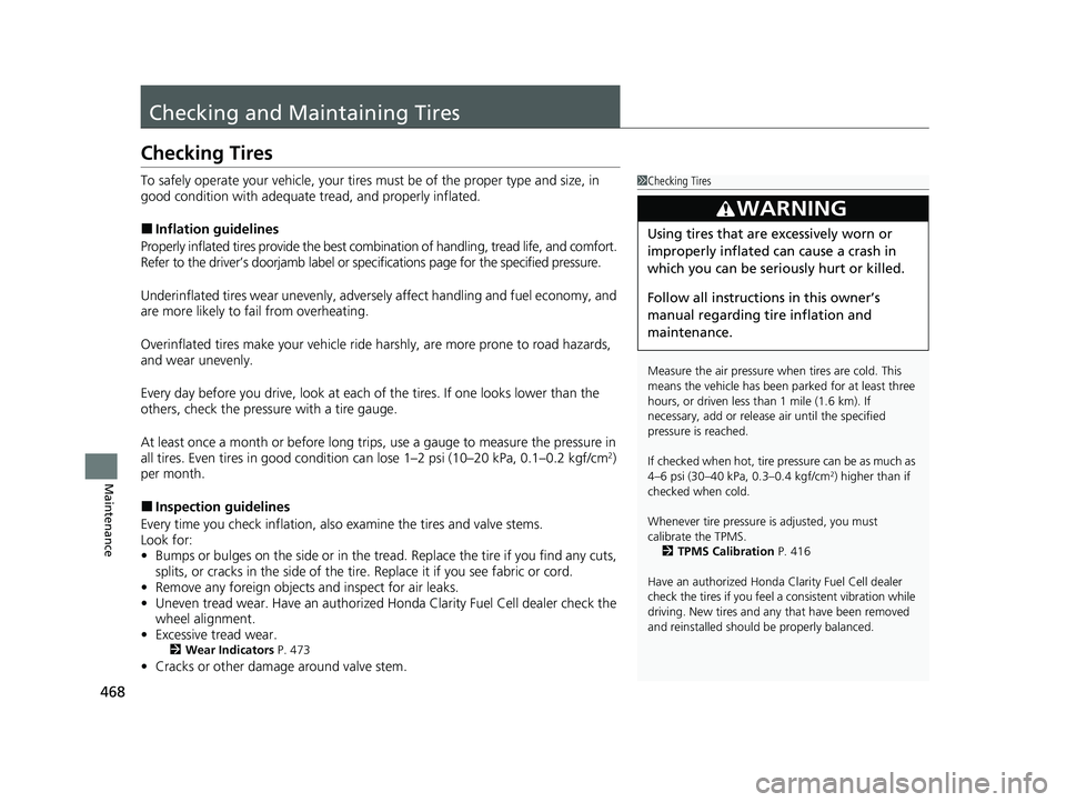 HONDA CLARITY FUEL CELL 2020   (in English) User Guide 468
Maintenance
Checking and Maintaining Tires
Checking Tires
To safely operate your vehicle, your tires must be of the proper type and size, in 
good condition with adequate tread, and properly infla