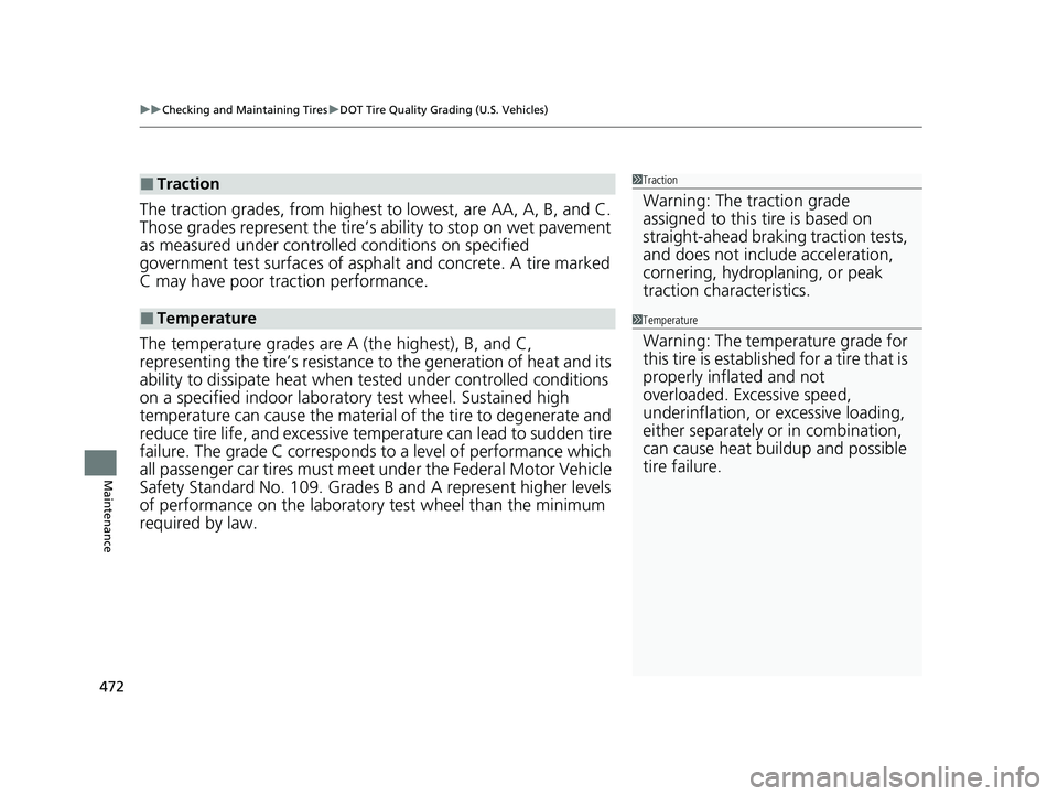 HONDA CLARITY FUEL CELL 2020   (in English) Owners Guide uuChecking and Maintaining Tires uDOT Tire Quality Grading (U.S. Vehicles)
472
Maintenance
The traction grades, from highest to  lowest, are AA, A, B, and C. 
Those grades represent the tire’s  abil