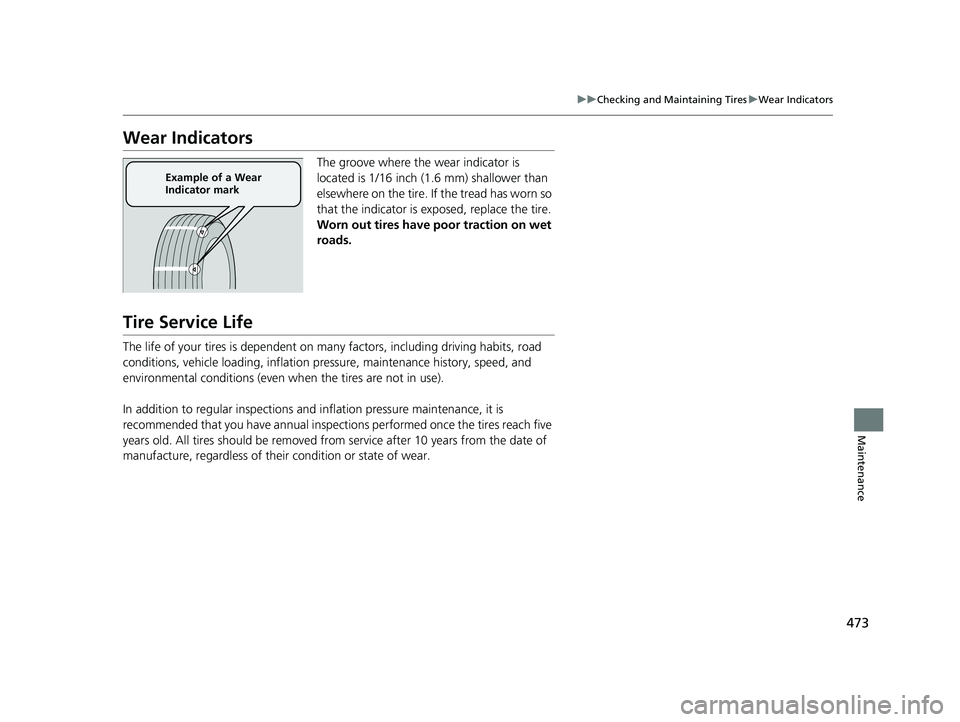 HONDA CLARITY FUEL CELL 2020  Owners Manual (in English) 473
uuChecking and Maintaining Tires uWear Indicators
Maintenance
Wear Indicators
The groove where the wear indicator is 
located is 1/16 inch (1.6 mm) shallower than 
elsewhere on the tire. If the tr