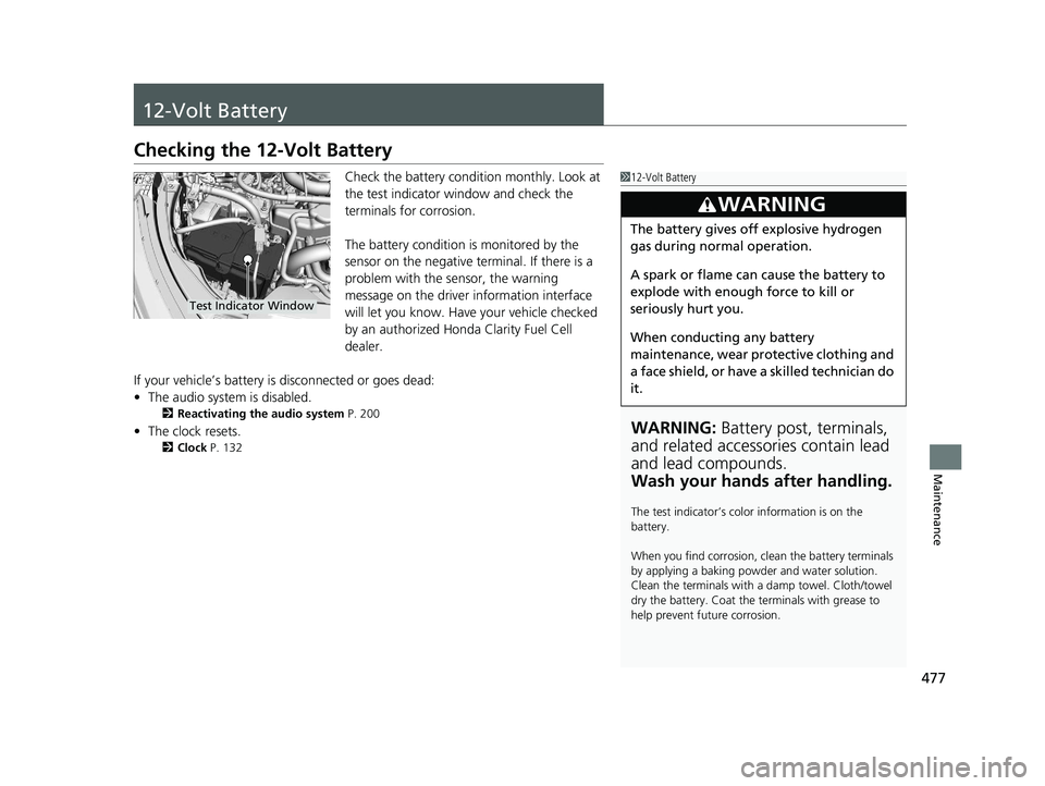 HONDA CLARITY FUEL CELL 2020   (in English) User Guide 477
Maintenance
12-Volt Battery
Checking the 12-Volt Battery
Check the battery condition monthly. Look at 
the test indicator window and check the 
terminals for corrosion.
The battery condition is mo