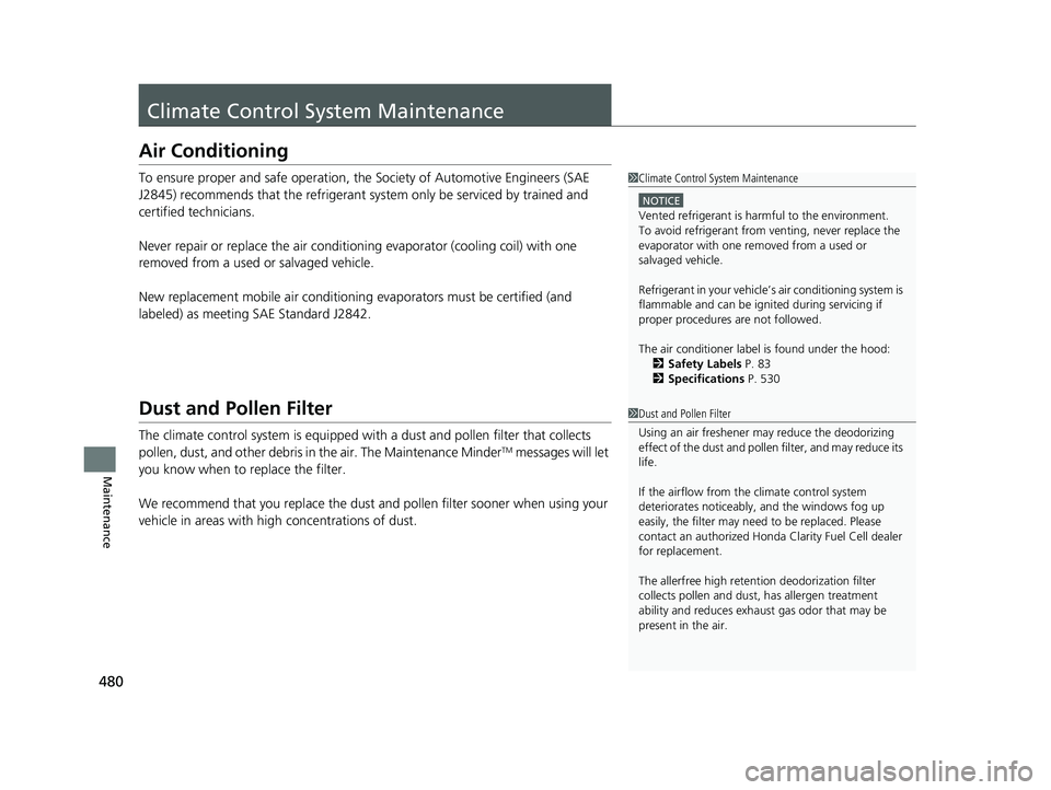 HONDA CLARITY FUEL CELL 2020  Owners Manual (in English) 480
Maintenance
Climate Control System Maintenance
Air Conditioning
To ensure proper and safe operation, th e Society of Automotive Engineers (SAE 
J2845) recommends that the refrigerant sy stem only 