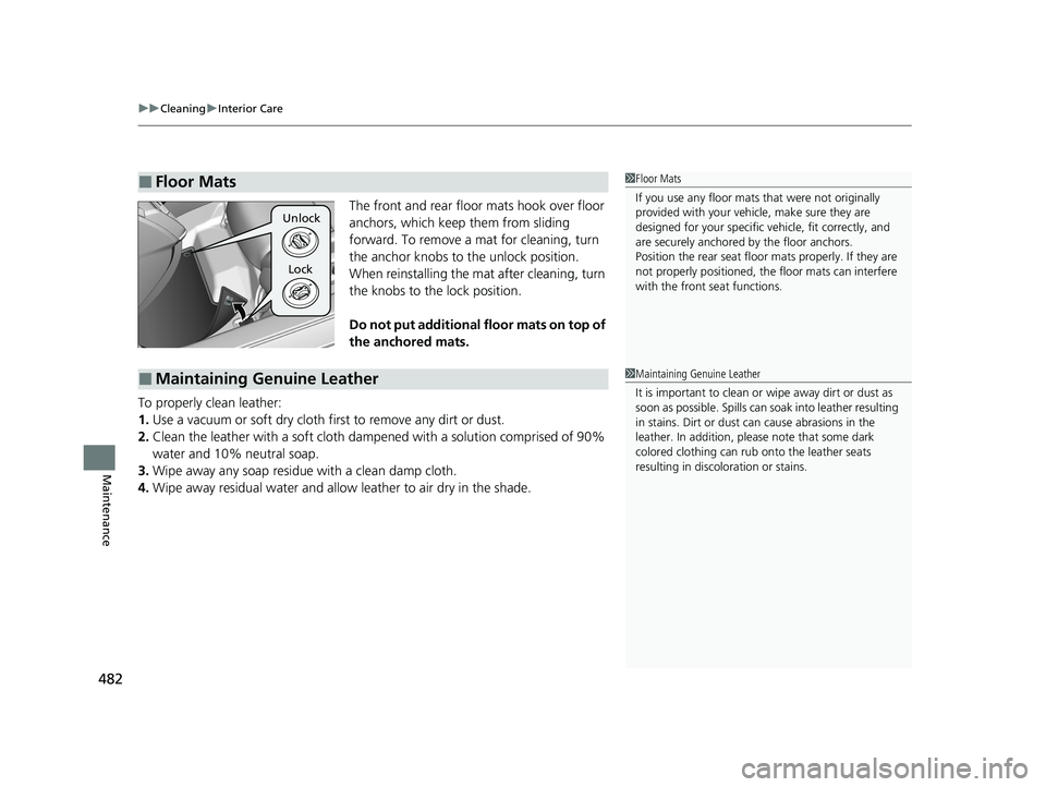 HONDA CLARITY FUEL CELL 2020   (in English) Owners Guide uuCleaning uInterior Care
482
Maintenance
The front and rear floor mats hook over floor 
anchors, which keep them from sliding 
forward. To remove a  mat for cleaning, turn 
the anchor knobs to the un