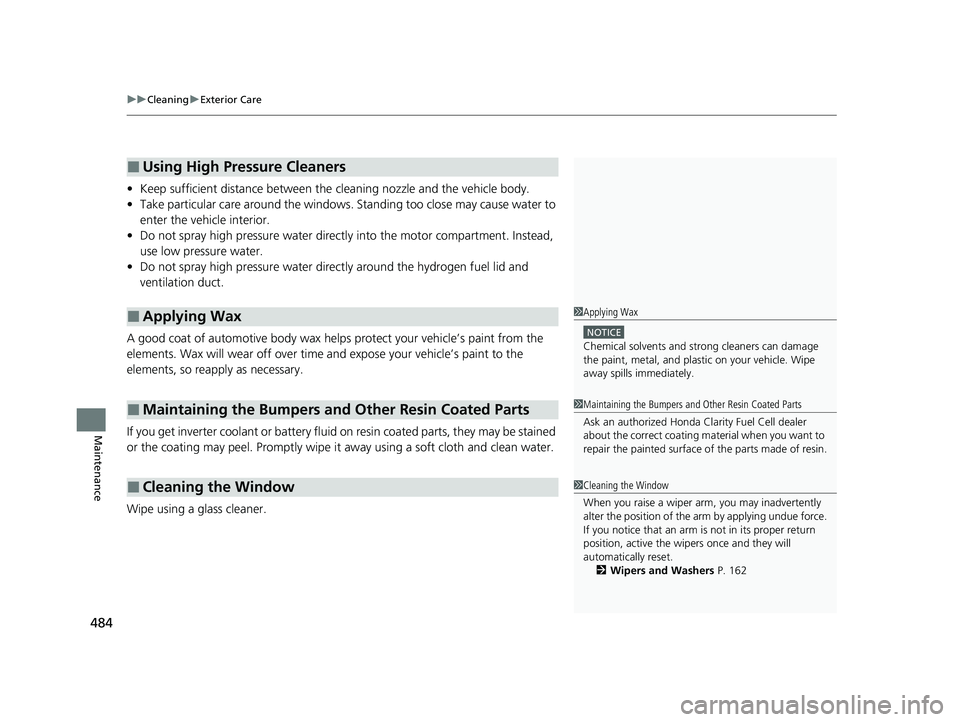 HONDA CLARITY FUEL CELL 2020   (in English) User Guide uuCleaning uExterior Care
484
Maintenance
• Keep sufficient distance  between the cleaning nozzl e and the vehicle body.
• Take particular care around the windows.  Standing too close may cause wa