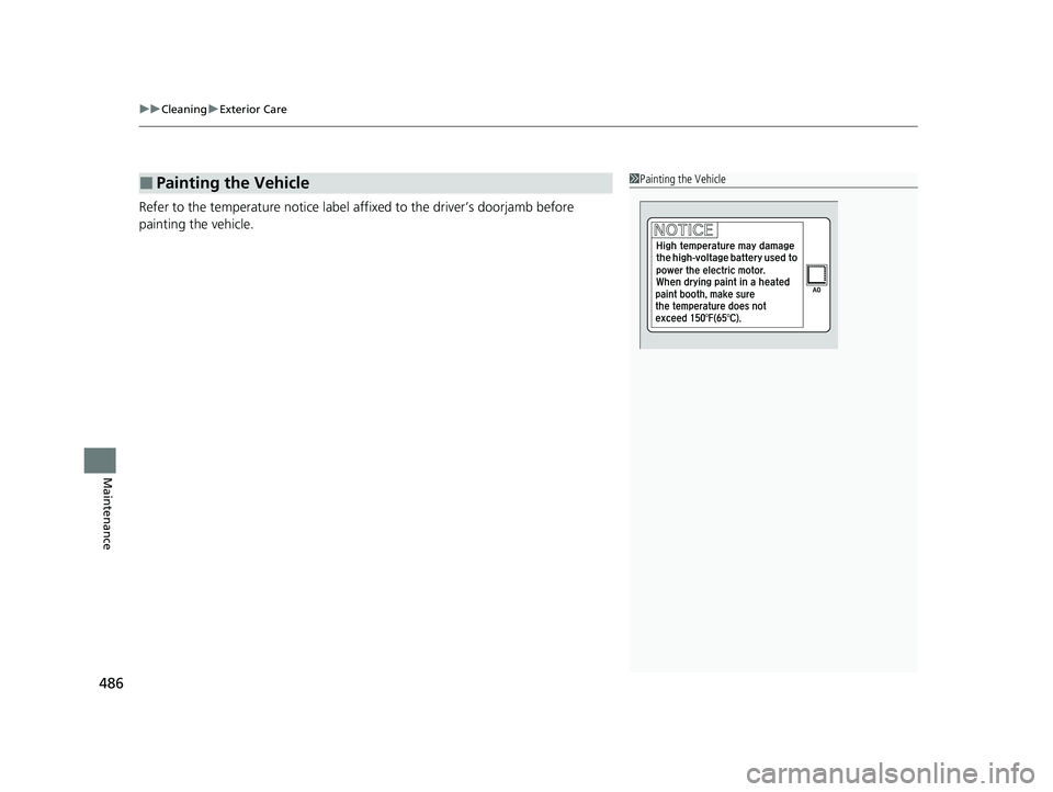 HONDA CLARITY FUEL CELL 2020  Owners Manual (in English) uuCleaning uExterior Care
486
Maintenance
Refer to the temperature notice label a ffixed to the driver’s doorjamb before 
painting the vehicle.
■Painting the Vehicle1 Painting the Vehicle
20 CLARI
