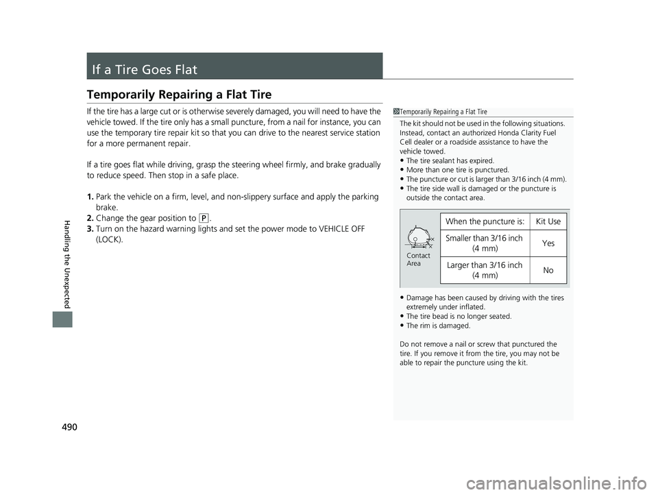 HONDA CLARITY FUEL CELL 2020   (in English) Manual PDF 490
Handling the Unexpected
If a Tire Goes Flat
Temporarily Repairing a Flat Tire
If the tire has a large cut or is otherwise severely damaged, you will need to have the 
vehicle towed. If the tire on