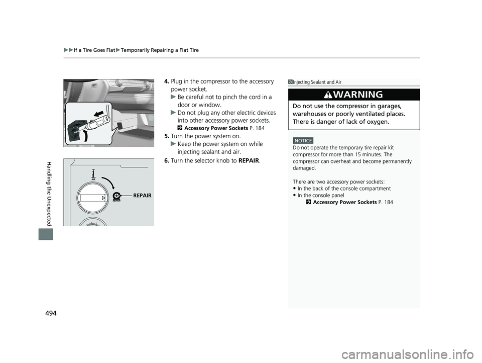 HONDA CLARITY FUEL CELL 2020  Owners Manual (in English) uuIf a Tire Goes Flat uTemporarily Repairing a Flat Tire
494
Handling the Unexpected
4. Plug in the compressor to the accessory 
power socket.
u Be careful not to pinch the cord in a 
door or window.
