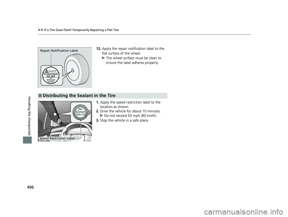 HONDA CLARITY FUEL CELL 2020  Owners Manual (in English) 496
uuIf a Tire Goes Flat uTemporarily Repairing a Flat Tire
Handling the Unexpected
12. Apply the repair notification label to the 
flat surface of the wheel.
u The wheel surface must be clean to 
en