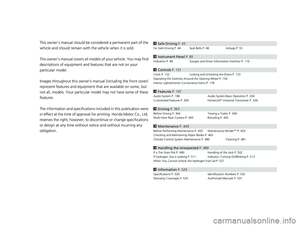 HONDA CLARITY FUEL CELL 2020  Owners Manual (in English) Contents
This owner’s manual should be considered a permanent part of the 
vehicle and should remain with  the vehicle when it is sold.
This owner’s manual covers all models of your vehicle. You m