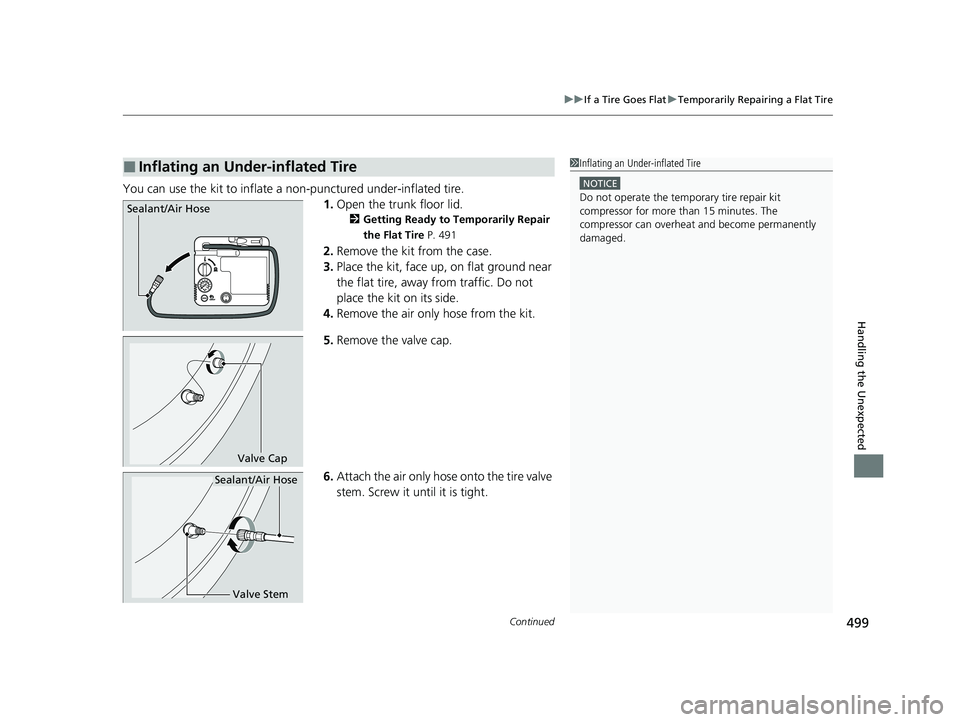 HONDA CLARITY FUEL CELL 2020  Owners Manual (in English) Continued499
uuIf a Tire Goes Flat uTemporarily Repairing a Flat Tire
Handling the Unexpected
You can use the kit to inflate a non-punctured under-inflated tire.
1.Open the trunk floor lid.
2 Getting 