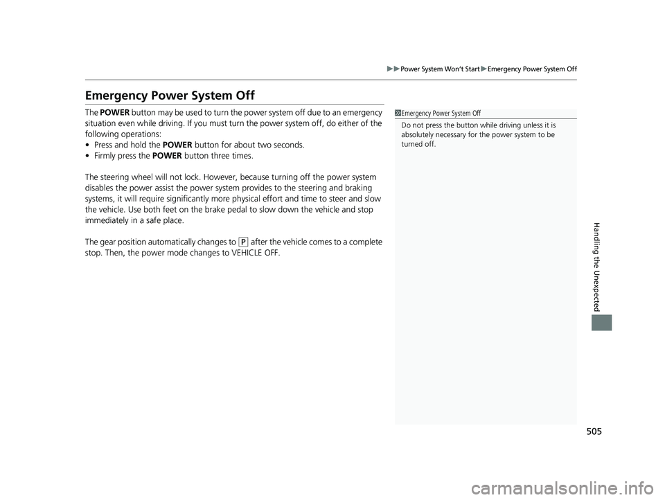 HONDA CLARITY FUEL CELL 2020   (in English) Workshop Manual 505
uuPower System Won’t StartuEmergency Power System Off
Handling the Unexpected
Emergency Power System Off
The POWER  button may be used to turn the power system off due to an emergency 
situation