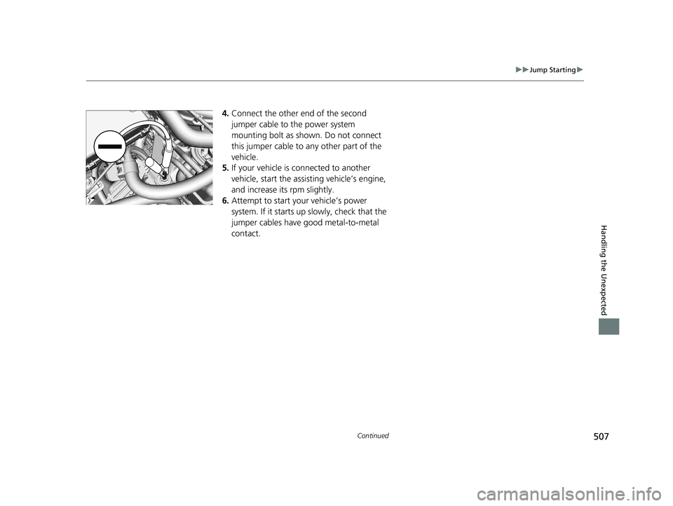 HONDA CLARITY FUEL CELL 2020  Owners Manual (in English) 507
uuJump Starting u
Continued
Handling the Unexpected
4.Connect the other end of the second 
jumper cable to the power system 
mounting bolt as shown. Do not connect 
this jumper cable to any other 