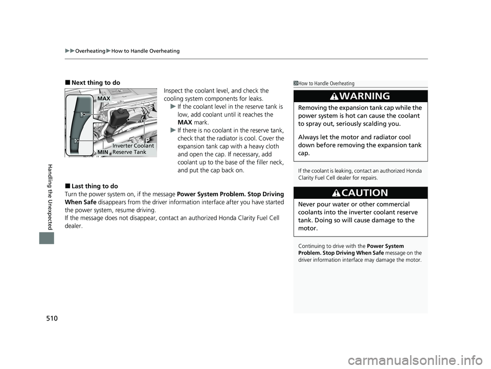 HONDA CLARITY FUEL CELL 2020  Owners Manual (in English) uuOverheating uHow to Handle Overheating
510
Handling the Unexpected
■Next thing to do
Inspect the coolant level, and check the 
cooling system components for leaks.u If the coolant level in the res