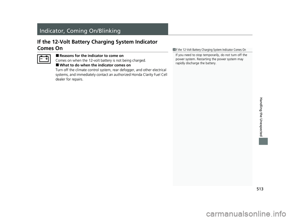 HONDA CLARITY FUEL CELL 2020  Owners Manual (in English) 513
Handling the Unexpected
Indicator, Coming On/Blinking
If the 12-Volt Battery Charging System Indicator 
Comes On
■Reasons for the indicator to come on
Comes on when the 12-volt battery is not be