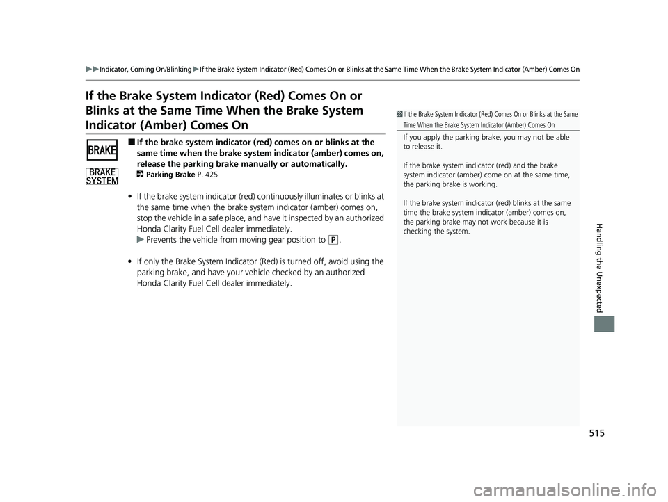 HONDA CLARITY FUEL CELL 2020  Owners Manual (in English) 515
uuIndicator, Coming On/BlinkinguIf the Brake System Indicator (Red) Comes On or Blinks at the Same Time When the Brake System Indicator (Amber) Comes On
Handling the Unexpected
If the Brake System