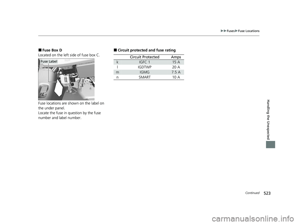 HONDA CLARITY FUEL CELL 2020  Owners Manual (in English) 523
uuFuses uFuse Locations
Continued
Handling the Unexpected
■Fuse Box D
Located on the left side of fuse box C.
Fuse locations are shown on the label on 
the under panel.
Locate the fuse in questi