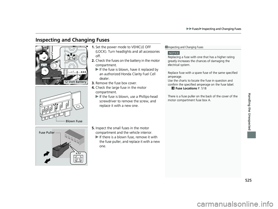 HONDA CLARITY FUEL CELL 2020 Owners Manual (in English) 525
uuFusesuInspecting and Changing Fuses
Handling the Unexpected
Inspecting and Changing Fuses
1.Set the power mode to VEHICLE OFF
(LOCK). Turn headlights and all accessories
off.
2. Check the fuse HONDA CLARITY FUEL CELL 2020 Owners Manual (in English) 525
uuFusesuInspecting and Changing Fuses
Handling the Unexpected
Inspecting and Changing Fuses
1.Set the power mode to VEHICLE OFF
(LOCK). Turn headlights and all accessories
off.
2. Check the fuse