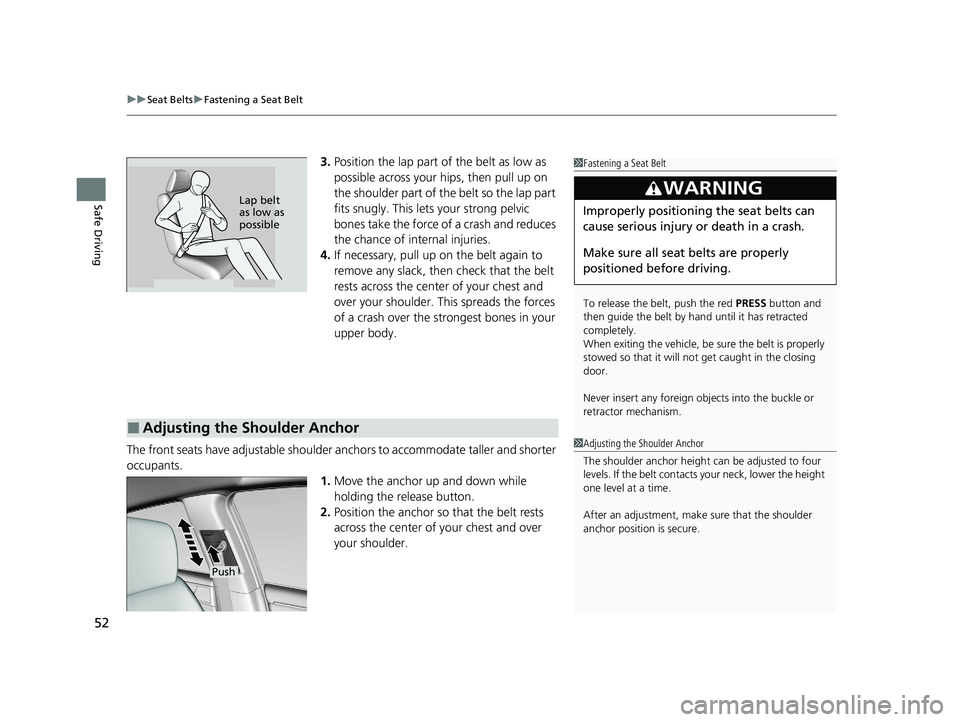 HONDA CLARITY FUEL CELL 2020  Owners Manual (in English) uuSeat Belts uFastening a Seat Belt
52
Safe Driving
3. Position the lap part of the belt as low as 
possible across your hips, then pull up on 
the shoulder part of the belt so the lap part 
fits snug