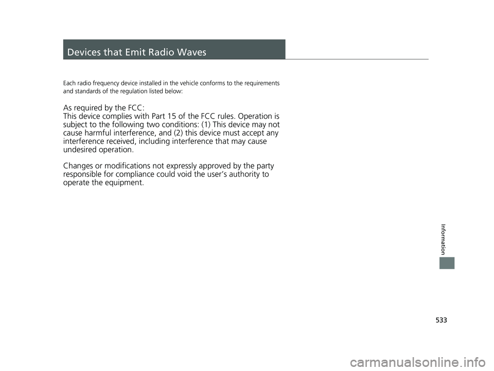 HONDA CLARITY FUEL CELL 2020 Owners Manual (in English) 533
Information
Devices that Emit Radio Waves
Each radio frequency device installed in the vehicle conforms to the requirements
and standards of the regulation listed below:
As required by the FCC:
T HONDA CLARITY FUEL CELL 2020 Owners Manual (in English) 533
Information
Devices that Emit Radio Waves
Each radio frequency device installed in the vehicle conforms to the requirements
and standards of the regulation listed below:
As required by the FCC:
T