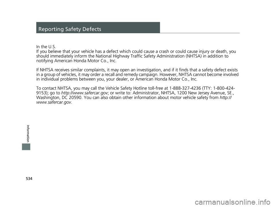 HONDA CLARITY FUEL CELL 2020 Owners Manual (in English) 534
Information
Reporting Safety Defects
In the U.S.
If you believe that your vehicle has a defect which could cause a crash or could cause injury or death, you
should immediately inform the Nati ona HONDA CLARITY FUEL CELL 2020 Owners Manual (in English) 534
Information
Reporting Safety Defects
In the U.S.
If you believe that your vehicle has a defect which could cause a crash or could cause injury or death, you
should immediately inform the Nati ona