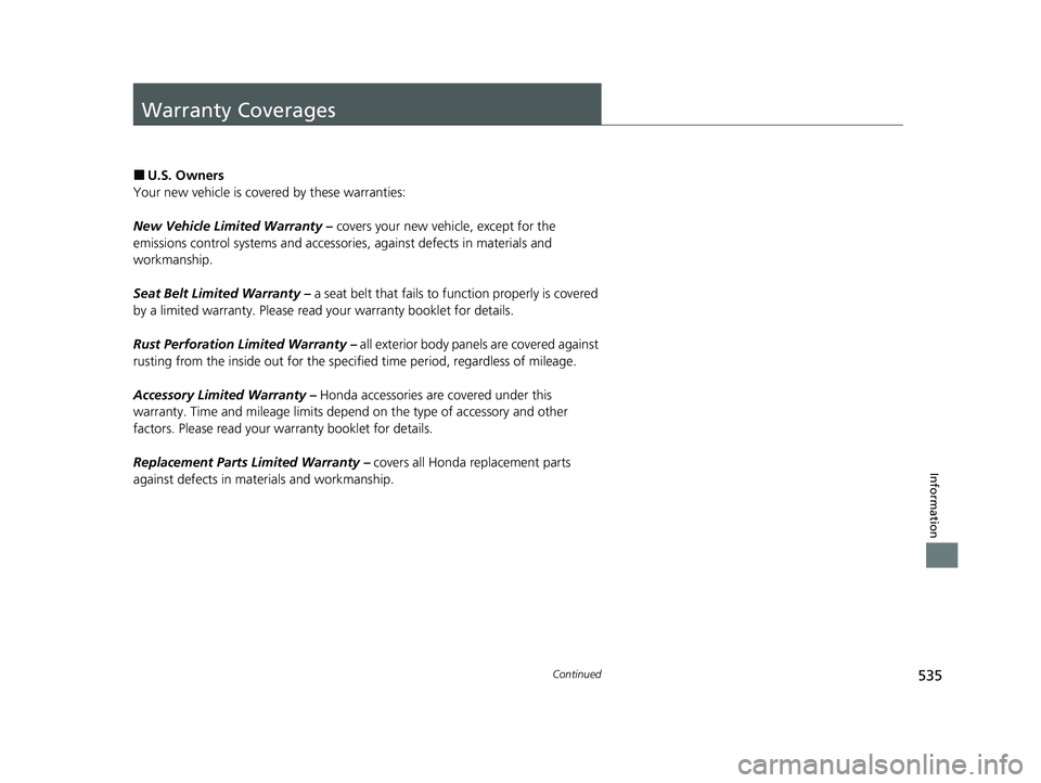 HONDA CLARITY FUEL CELL 2020 Owners Manual (in English) 535Continued
Information
Warranty Coverages
■U.S. Owners
Your new vehicle is cove red by these warranties:
New Vehicle Limited Warranty – covers your new vehicle, except for the
emissions contro HONDA CLARITY FUEL CELL 2020 Owners Manual (in English) 535Continued
Information
Warranty Coverages
■U.S. Owners
Your new vehicle is cove red by these warranties:
New Vehicle Limited Warranty – covers your new vehicle, except for the
emissions contro